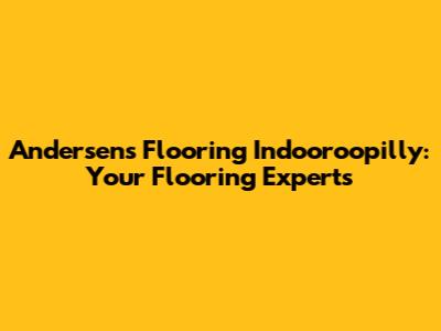 Andersens Flooring Indooroopilly: Your Flooring Experts