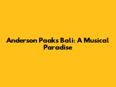 Anderson Paak's Bali: A Musical Paradise