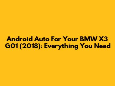 Android Auto For Your BMW X3 G01 (2018): Everything You Need