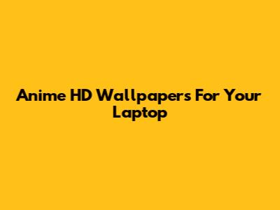 Anime HD Wallpapers For Your Laptop