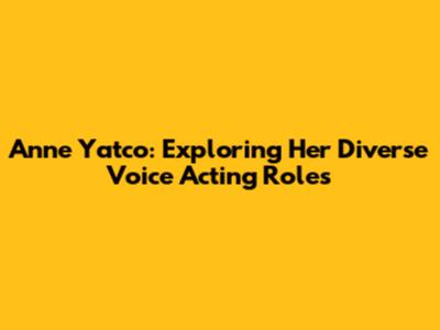 Anne Yatco: Exploring Her Diverse Voice Acting Roles