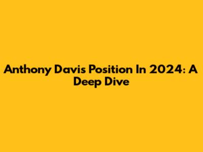 Anthony Davis' Position In 2024: A Deep Dive