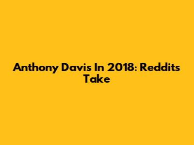 Anthony Davis In 2018: Reddit's Take