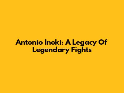 Antonio Inoki: A Legacy Of Legendary Fights