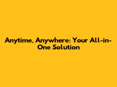 Anytime, Anywhere: Your All-in-One Solution