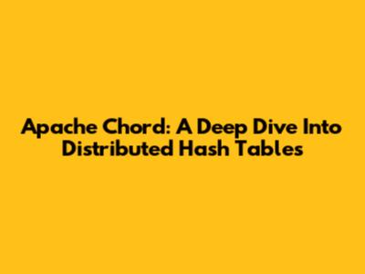Apache Chord: A Deep Dive Into Distributed Hash Tables