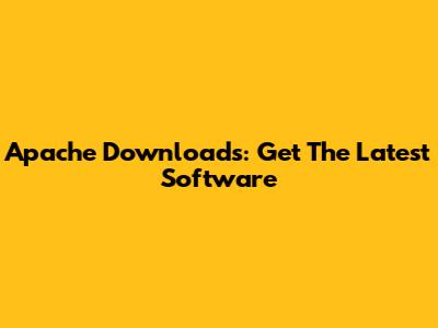 Apache Downloads: Get The Latest Software