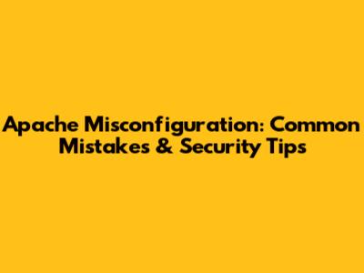 Apache Misconfiguration: Common Mistakes & Security Tips