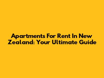 Apartments For Rent In New Zealand: Your Ultimate Guide