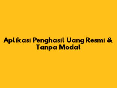 Aplikasi Penghasil Uang Resmi & Tanpa Modal