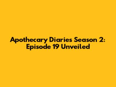 Apothecary Diaries Season 2: Episode 19 Unveiled