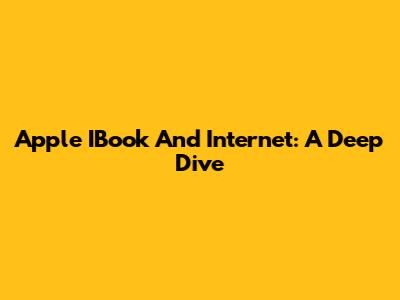 Apple IBook And Internet: A Deep Dive