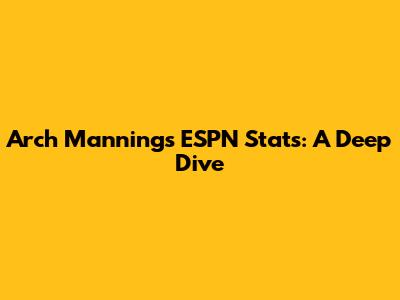 Arch Manning's ESPN Stats: A Deep Dive