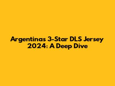 Argentina's 3-Star DLS Jersey 2024: A Deep Dive