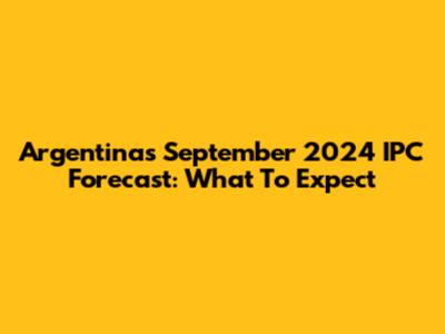 Argentina's September 2024 IPC Forecast: What To Expect