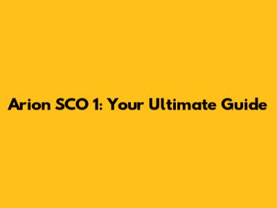 Arion SCO 1: Your Ultimate Guide