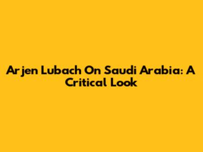 Arjen Lubach On Saudi Arabia: A Critical Look