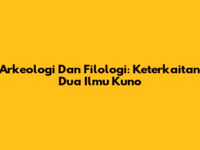 Arkeologi Dan Filologi: Keterkaitan Dua Ilmu Kuno