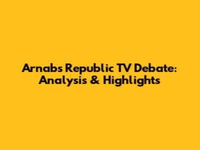 Arnab's Republic TV Debate: Analysis & Highlights