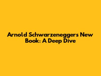 Arnold Schwarzenegger's New Book: A Deep Dive