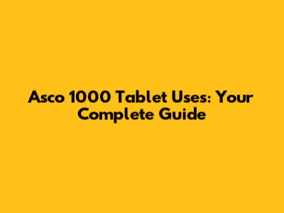 Asco 1000 Tablet Uses: Your Complete Guide