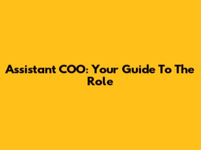 Assistant COO: Your Guide To The Role