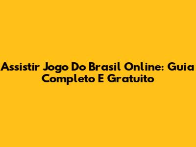 Assistir Jogo Do Brasil Online: Guia Completo E Gratuito