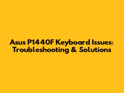Asus P1440F Keyboard Issues: Troubleshooting & Solutions