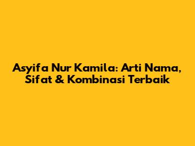 Asyifa Nur Kamila: Arti Nama, Sifat & Kombinasi Terbaik