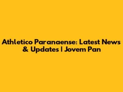 Athletico Paranaense: Latest News & Updates | Jovem Pan