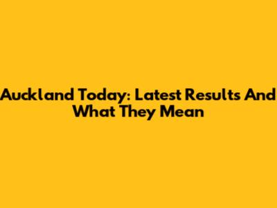 Auckland Today: Latest Results And What They Mean