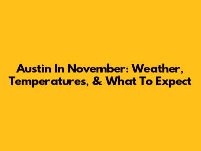 Austin In November: Weather, Temperatures, & What To Expect