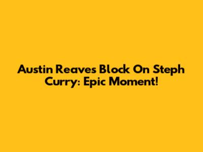 Austin Reaves' Block On Steph Curry: Epic Moment!