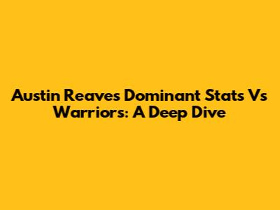 Austin Reaves' Dominant Stats Vs Warriors: A Deep Dive