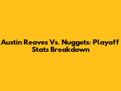 Austin Reaves Vs. Nuggets: Playoff Stats Breakdown