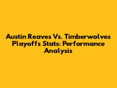 Austin Reaves Vs. Timberwolves Playoffs Stats: Performance Analysis