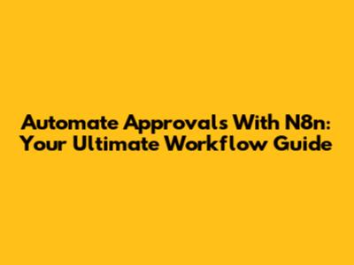 Automate Approvals With N8n: Your Ultimate Workflow Guide