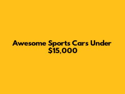 Awesome Sports Cars Under $15,000