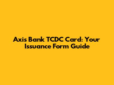 Axis Bank TCDC Card: Your Issuance Form Guide