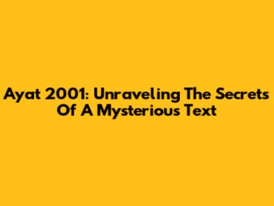 Ayat 2001: Unraveling The Secrets Of A Mysterious Text