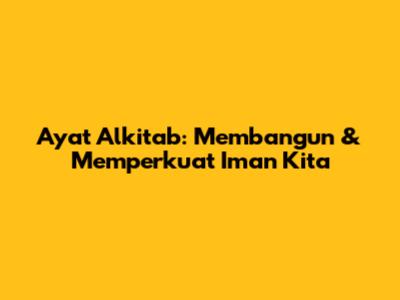 Ayat Alkitab: Membangun & Memperkuat Iman Kita