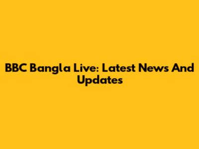 BBC Bangla Live: Latest News And Updates