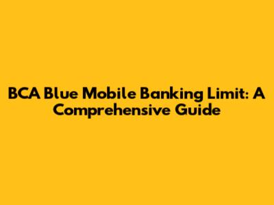 BCA Blue Mobile Banking Limit: A Comprehensive Guide