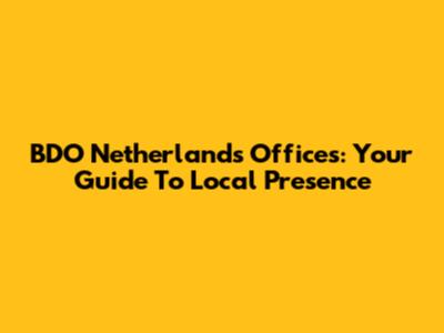 BDO Netherlands Offices: Your Guide To Local Presence
