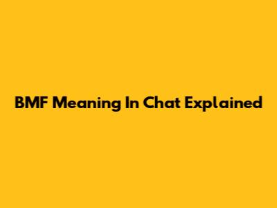 BMF Meaning In Chat Explained