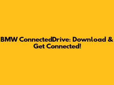 BMW ConnectedDrive: Download & Get Connected!