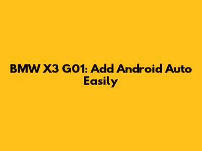 BMW X3 G01: Add Android Auto Easily