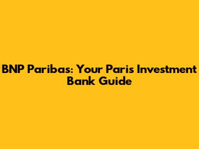 BNP Paribas: Your Paris Investment Bank Guide