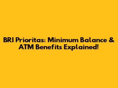 BRI Prioritas: Minimum Balance & ATM Benefits Explained!