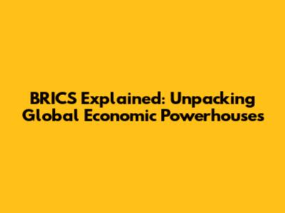 BRICS Explained: Unpacking Global Economic Powerhouses